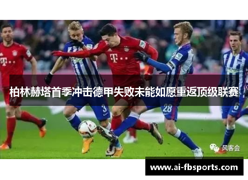 柏林赫塔首季冲击德甲失败未能如愿重返顶级联赛 柏林赫塔首季冲击德甲失败未能如愿重返顶级联赛